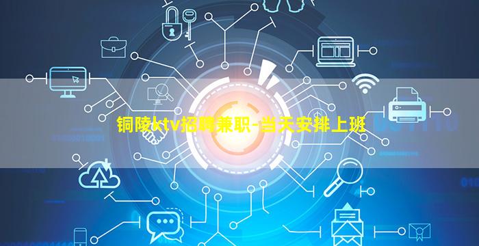 铜陵ktv招聘兼职-当天安排上班